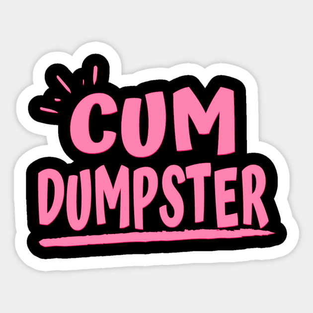 Cum Dumpster Cum Dumpster Sticker Teepublic